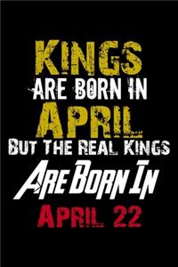 Kings Are Born In April Real Kings Are Born In April 22 Notebook Birthday Funny Gift