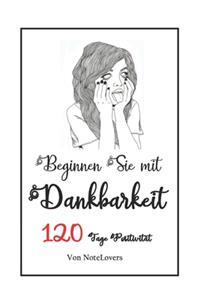 Notizbuch Beginnen Sie mit Dankbarkeit: 120 Tage Positivität