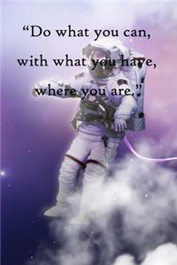 Do what you can, with what you have, where you are