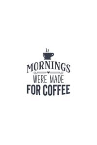 Mornings Were Made For Coffee