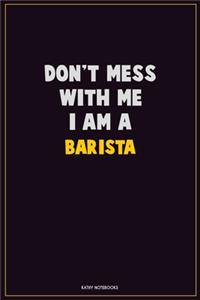 Don't Mess With Me, I Am A Barista