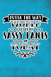 Outta The Way World I've Got My Sassy Pants On Today