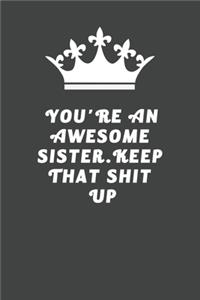 You're An Awesome Sister. Keep That Shit Up