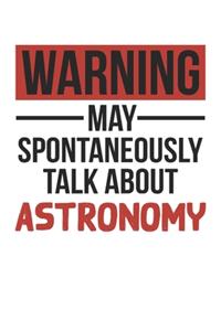 Warning May Spontaneously Talk About ASTRONOMY Notebook ASTRONOMY Lovers OBSESSION Notebook A beautiful
