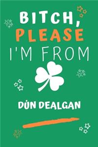 Bitch Please I'm From Dún Dealgan