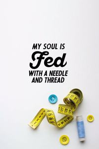 My Soul Is Fed With A Needle And Thread