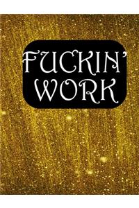 Fuckin' Work: Funny Gag Gift for Adults Lined Notebook For A Friend Or Relative, Fun and Practical Alternative to a Birthday Card for Women & Men