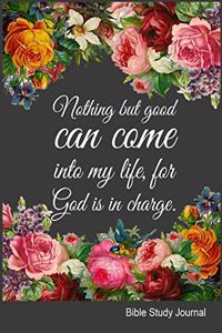 Nothing But Good Can Come Into My Life For God Is In Charge Bible Study Journal