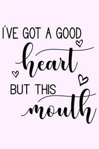 I've Got A Good Heart But This Mouth