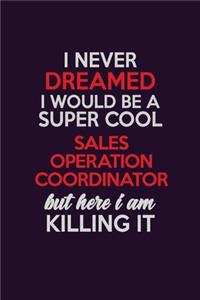 I Never Dreamed I Would Be A Super cool Sales Operation Coordinator But Here I Am Killing It