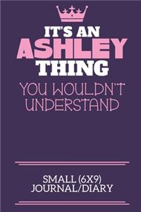 It's An Ashley Thing You Wouldn't Understand Small (6x9) Journal/Diary