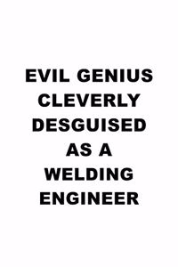 Evil Genius Cleverly Desguised As A Welding Engineer
