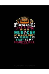 I Am Football Mom My House Smells Like A Gym There Is Mud In My Car My Fridge Is Empty My Schedule Is Crazy As My Heart Is Full: Graph Paper Notebook - 0.25 Inch (1/4") Squares