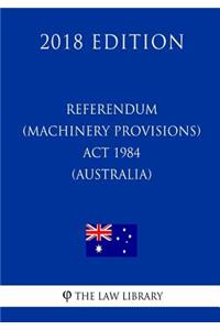 Referendum (Machinery Provisions) Act 1984 (Australia) (2018 Edition)