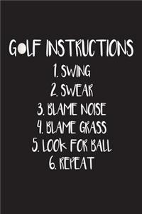 Golf Instructions 1. Swing 2. Swear 3. Blame Noise 4. Blame Grass 5. Look For Ba