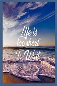 Life Is Too Short to Wait