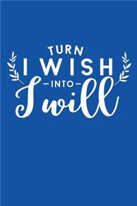 Turn I Wish Into I Will