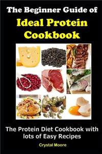 The Beginner Guide of Ideal Protein Cookbook: The Protein Diet Plan with Lots of Easy Recipes
