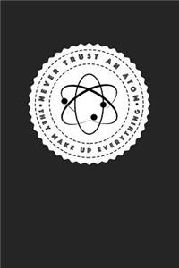 Never Trust an Atom They Make Up Everything: A 6x9 Inch Matte Softcover Journal Notebook with 120 Blank Lined Pages and a Funny Science Pun Cover Slogan