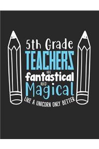 5th Grade Teachers Are Fantastical and Magical Like a Unicorn Only Better