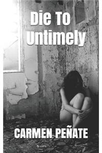 Die to Untimely