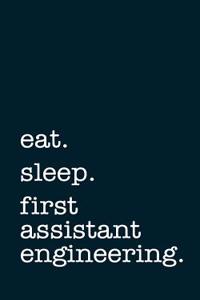 Eat. Sleep. First Assistant Engineering. - Lined Notebook