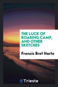 The luck of Roaring Camp, and other sketches