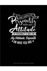 Don't Confuse My Personality with My Attitude My Personality Is Who I Am My Attitude Depends on Who You Are: Graph Paper Notebook - 0.25 Inch (1/4) Squares