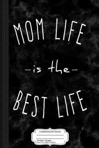 Mom Life Is the Best Life Composition Notebook