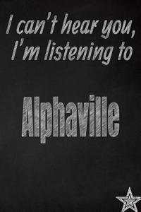 I Can't Hear You, I'm Listening to Alphaville Creative Writing Lined Journal
