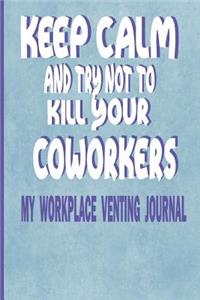 Keep Calm and Try Not to Kill Your Coworkers - My Workplace Venting Journal