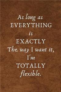 As Long as Everything Is Exactly the Way I Want It, I'm Totally Flexible