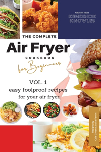 The Complete Air Fryer Cookbook For Beginners Vol. 1