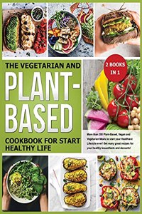 The Vegetarian and Plant-Based Cookbook for Start Healthy Life