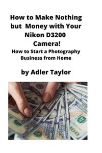 How to Make Nothing but Money with Your Nikon D3200 Camera!