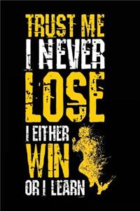 Trust Me I Never Lose I Either Win Or I Learn