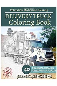 DELIVERY TRUCK Coloring Books: For Adults and Teens Stress Relief Coloring Book: Sketch Coloringbook 40 Grayscale Images