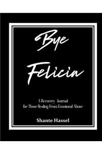 Bye Felicia: A Recovery Journal for Those Healing from Emotional Abuse