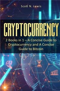 Cryptocurrency: 2 Books in 1 - A Concise Guide to Cryptocurrency and a Concise Guide to Bitcoin