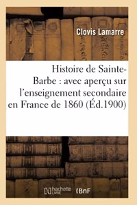 Histoire de Sainte-Barbe: Avec Aperçu Sur l'Enseignement Secondaire En France de