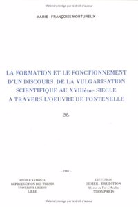 Formation d'Un Discours de la Vulgarisation Scientifique Au Xviiie Siecle a Travers l'Oeuvre de Fontenelle