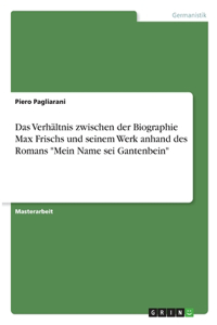 Verhältnis zwischen der Biographie Max Frischs und seinem Werk anhand des Romans 