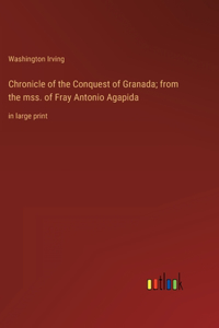 Chronicle of the Conquest of Granada; from the mss. of Fray Antonio Agapida