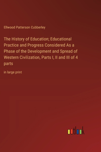 The History of Education; Educational Practice and Progress Considered As a Phase of the Development and Spread of Western Civilization, Parts I, II and III of 4 parts