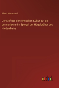 Einfluss der römischen Kultur auf die germanische im Spiegel der Hügelgräber des Niederrheins