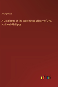 Catalogue of the Warehouse Library of J.O. Halliwell-Phillipps