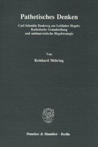 Pathetisches Denken: Carl Schmitts Denkweg Am Leitfaden Hegels: Katholische Grundstellung Und Antimarxistische Hegelstrategie