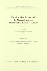 Ubersicht Uber Die Bestande Des Niedersachsischen Staatsarchivs in Hannover. Band 4: Deposita. Kartenabteilung Und Sammlungen Bis 1945