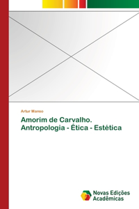 Amorim de Carvalho. Antropologia - Ética - Estética