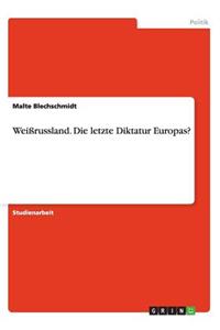 Weißrussland. Die letzte Diktatur Europas?